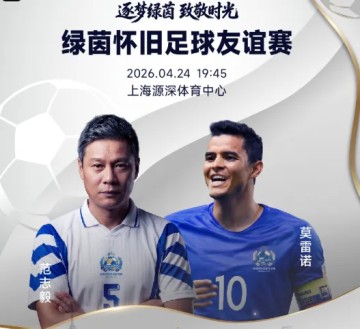 kaiyun-官方：绿茵怀旧友谊赛售票，范志毅、莫雷诺、谢晖等参赛
